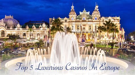 4,5 of the Best Casinos in Europe – Are You Feeling Lucky