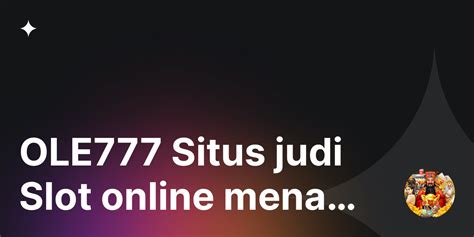 Terkemuka di Dunia Online: Ole777 Situs Resmi Taruhan Online Terbaik Kasino dan Mesin Slot