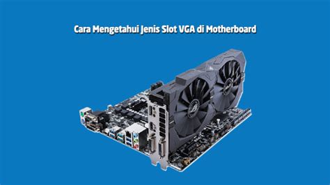 Pengertian dan Macam Jenis Tipe Vga Card Berdasarkan Slot Pada Motherboard Komputer