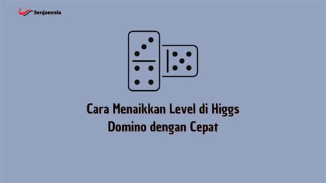 Tips Cara Cepat Naik Level Higgs Domino [Terupdate 2023