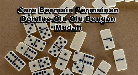 Permainan Domino QiuQiu: Cara Bermain dan Strategi