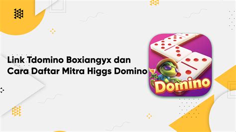 Tdomino Boxiangyx: Aplikasi Mitra Higgs Domino yang Mudah Digunakan